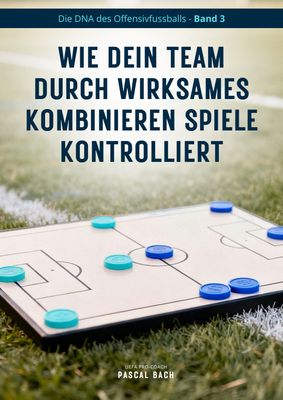 Band 3 - NEU!!! - Wie dein Team durch wirksames Kombinieren Spiele kontrolliert