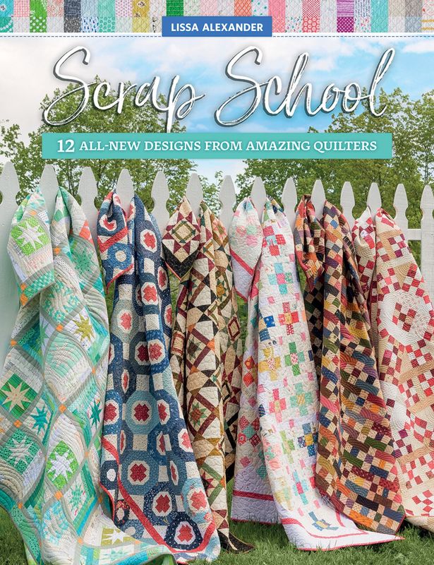 Scrap School 12 All New Designs from Amazing Quilters by Lissa Alexander B1547T