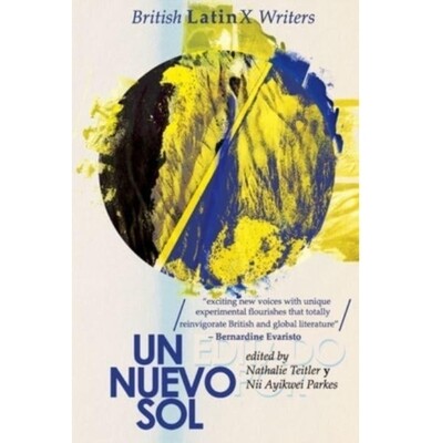 Un Nuevo Sol: British LatinX Writers Un Nuevo Sol: British LatinX Writers