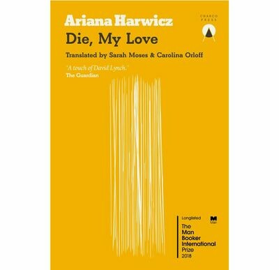 Die, My Love by Ariana Harwicz Die, My Love by Ariana Harwicz