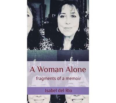 A Woman alone: fragments of a memoir by Isabel del Rio A Woman alone: fragments of a memoir by Isabel del Rio