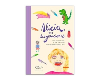 Alicia, sus exageraciones - Cecilia Galindez and Eva Bisceglia - Illustrations Camila Mack