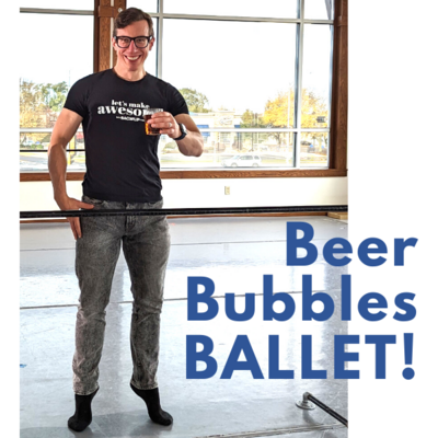 Beer, Bubbles, BALLET!