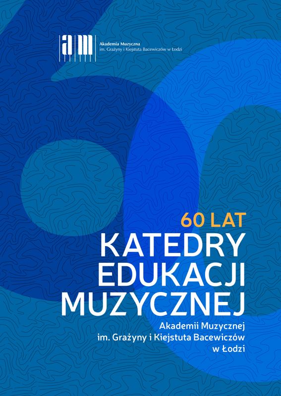 60 lat Katedry Edukacji Muzycznej Akademii Muzycznej im. Grażyny i Kiejstuta Bacewiczów w Łodzi