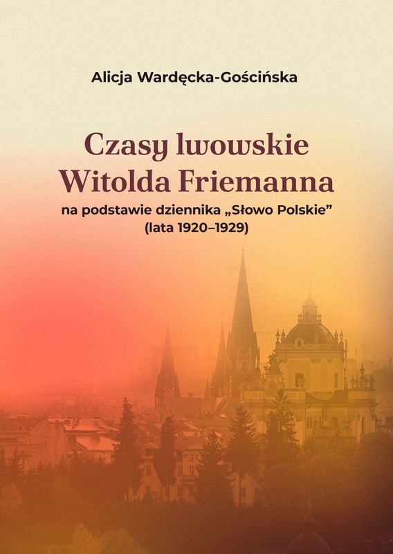 Czasy lwowskie Witolda Friemanna na podstawie dziennika „Słowo Polskie” (lata 1920-1929)