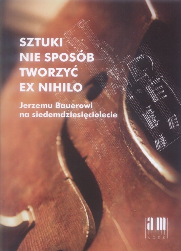 Sztuki nie sposób tworzyć ex nihilo. Jerzemu Bauerowi na siedemdziesięciolecie (książka z płytą CD)