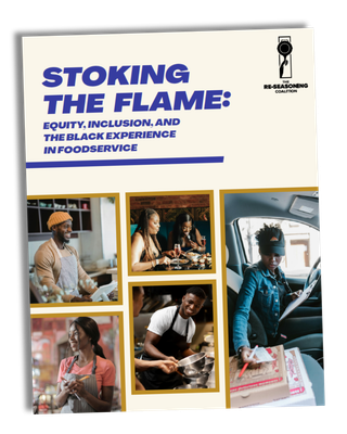 Stoking the Flame: Equity, Inclusion, and the Black Experience in Foodservice Stoking the Flame: Equity, Inclusion, and the Black Experience in Foodservice