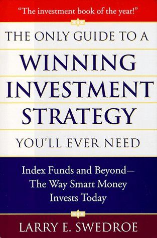 The Only Guide To Winning Investment Strategy You&#39;ll Ever Need: Index Funds and Beyond--The Way Smart Money Creates Wealth Today