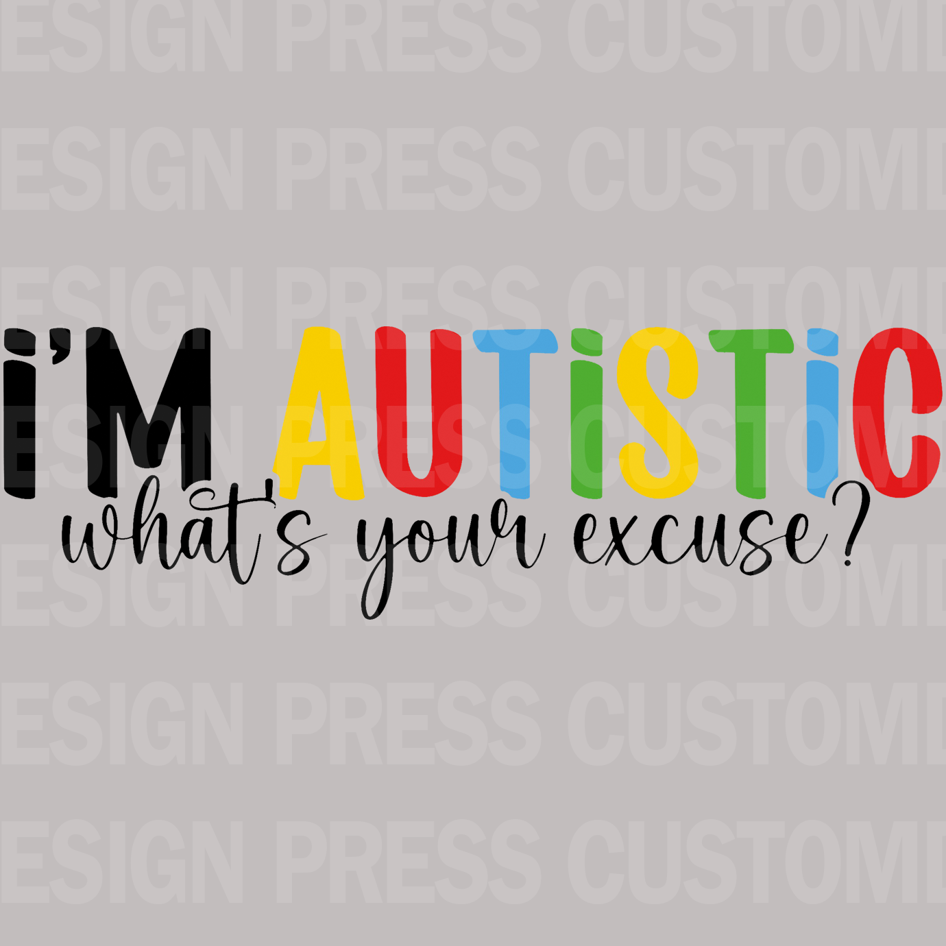 I&#39;m Autistic What&#39;s Your Excuse PNG, sublimation, POD, Digital Download Image
