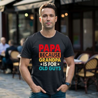 Papa Because Grandpa Is For Old Guys  Father's Day Shirt