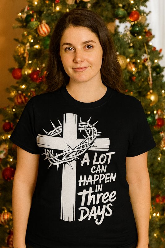 “A Lot Can Happen in Three Days” Christian Faith-Based Tee