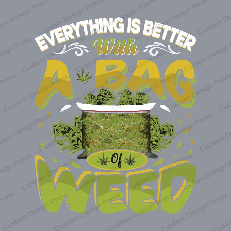 Everything Is Better with a Bag of Weed PNG – Digital Download