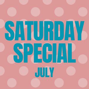 SATURDAY SPECIAL JULY 18TH GC