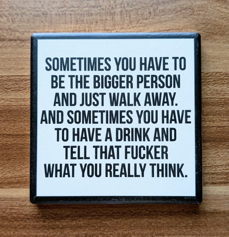 Be The Bigger Person...Drink Coaster
