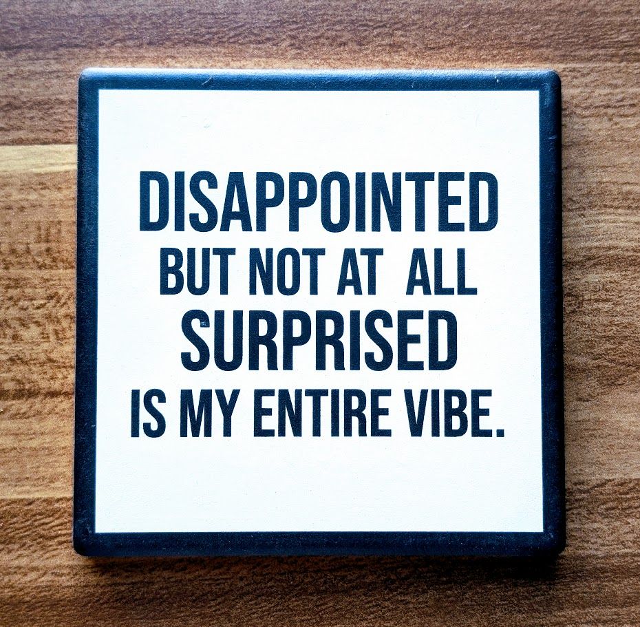 Disappointed Not At All Surprised...Drink Coaster