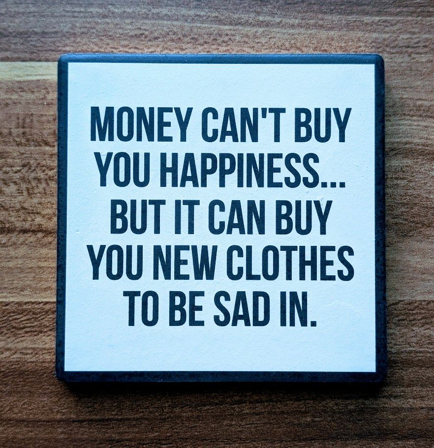 Money Can&#39;t Buy You Happiness...Drink Coaster