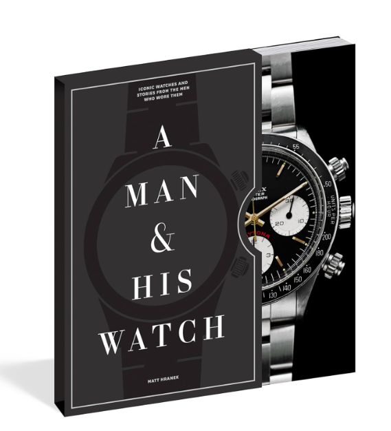 A Man & His Watch: Iconic Watches and Stories from the Men Who Wore Them