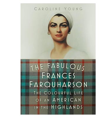 The Fabulous Frances Farquharson: The Colourful Life of an American in the Highlands
