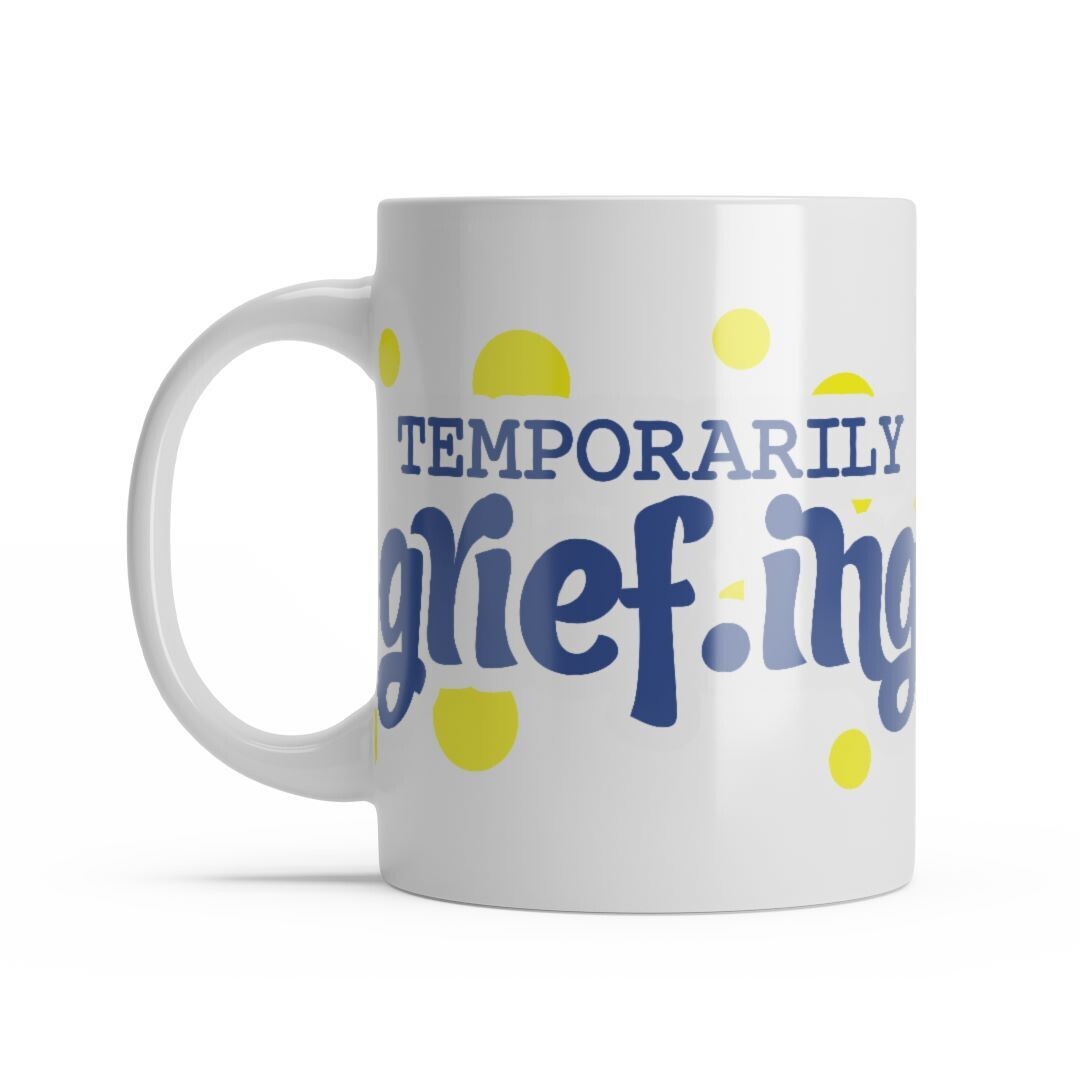 Grief Support Mugs - Temporarily Grief.ing