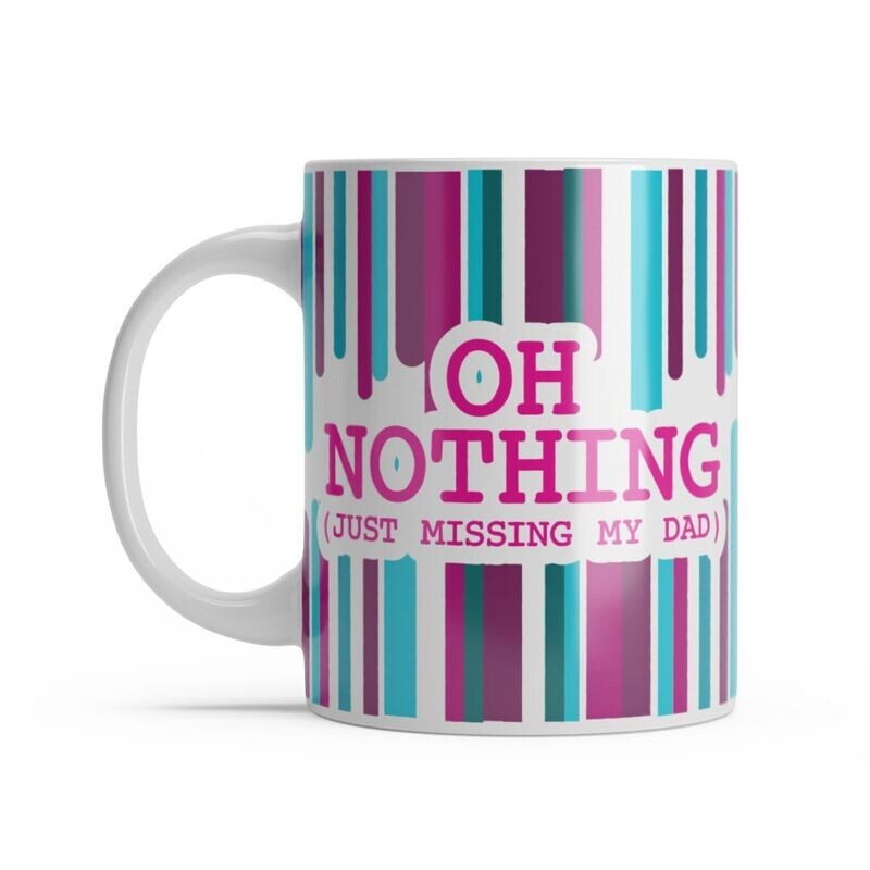 Grief Support Mugs - Oh Nothing! Just Missing My Dad