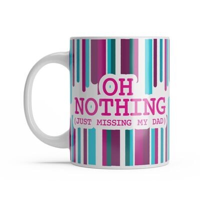 Grief Support Mugs - Oh Nothing! Just Missing My Dad