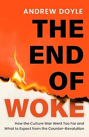 THE END OF WOKE: How the Culture War Went Too Far and What to Expect from the Counter-Revolution.