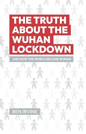 The Truth about the Wuhan Lockdown: And How the World Became Wuhan