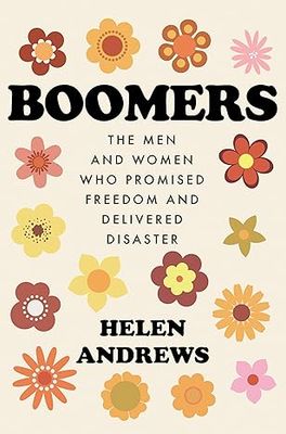 Boomers: The Men and Women Who Promised Freedom and Delivered Disaster - Hardcover