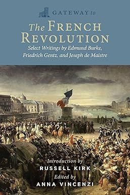 Gateway to the French Revolution: Select Writings by Edmund Burke, Friedrich Gentz, and Joseph de Maistre