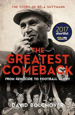 The Greatest Comeback: From Genocide To Football Glory: The Story of Bela Guttman
