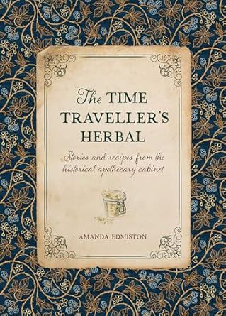 The Time Traveller's Herbal: Stories and recipes from the historical apothecary cabinet