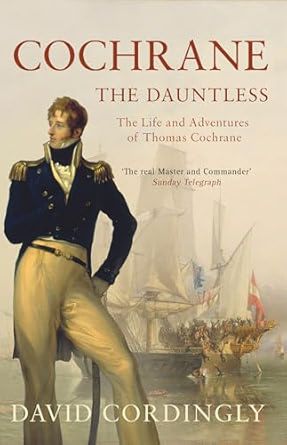 Cochrane the Dauntless: The Life and Adventures of Admiral Thomas Cochrane, 1775-1860