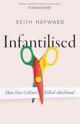 Infantilised: How Our Culture Killed Adulthood