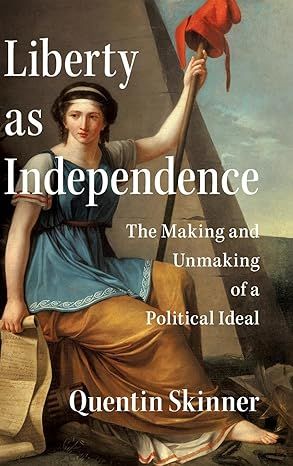 Liberty as Independence: The Making and Unmaking of a Political Ideal Hardcover