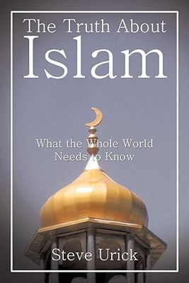 The Truth About Islam: What the Whole World Needs to Know
