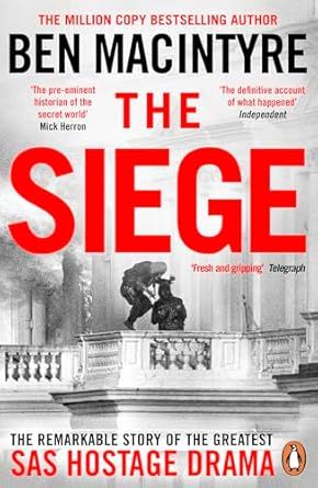 The Siege: The Remarkable Story of the Greatest SAS Hostage Drama, from the Bestselling Author of The Spy and the Traitor