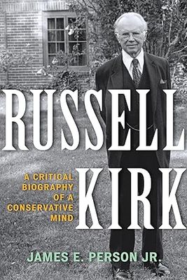 Russell Kirk: A Critical Biography of a Conservative Mind