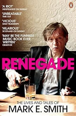 Renegade: The Lives and Tales of Mark E. Smith