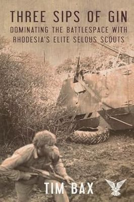 Three Sips of Gin: Dominating the Battlespace with Rhodesia's Elite Selous Scouts
