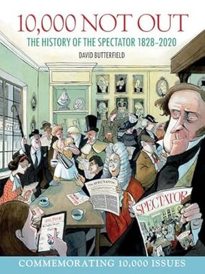 10,000 Not Out: The History of The Spectator 1828 - 2020