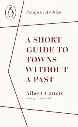 A Short Guide to Towns Without a Past: Albert Camus (Penguin Archive)