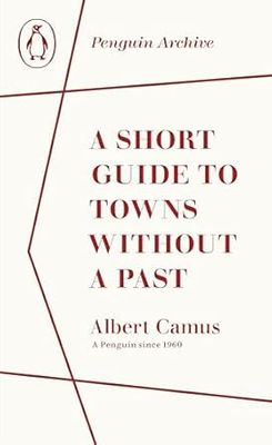 A Short Guide to Towns Without a Past: Albert Camus (Penguin Archive)