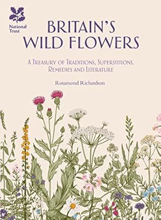 Britain's Wild Flowers: A Treasury of Traditions, Superstitions, Remedies and Literature Hardcover
