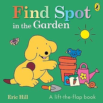 Find Spot in the Garden: A Lift-The-Flap Board Book Board book
