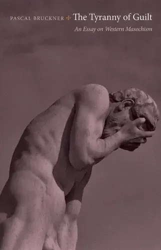 The Tyranny of Guilt: An Essay on Western Masochism