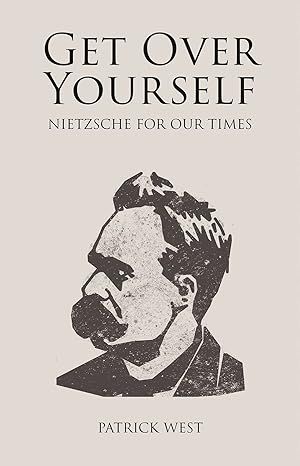Get Over Yourself: Nietzsche for Our Times