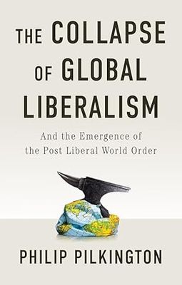 The Collapse of Global Liberalism: And the Emergence of the Post Liberal World Order