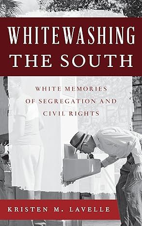 Whitewashing the South: White Memories of Segregation and Civil Rights (Perspectives on a Multiracial America)