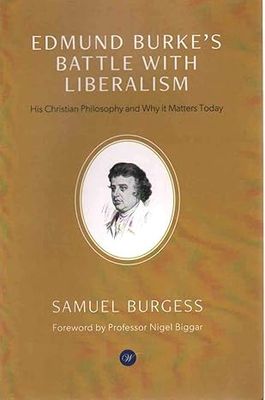 Edmund Burke's Battle with Liberalism: His Christian Philosophy and Why it Matters Today