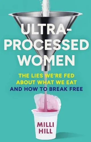 Ultra-Processed Women: The Lies We’re Fed About What We Eat and How to Break Free -Hardback